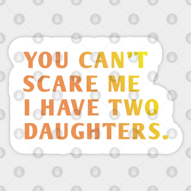 you can't scare me i have two daughters Sticker by BlackMeme94